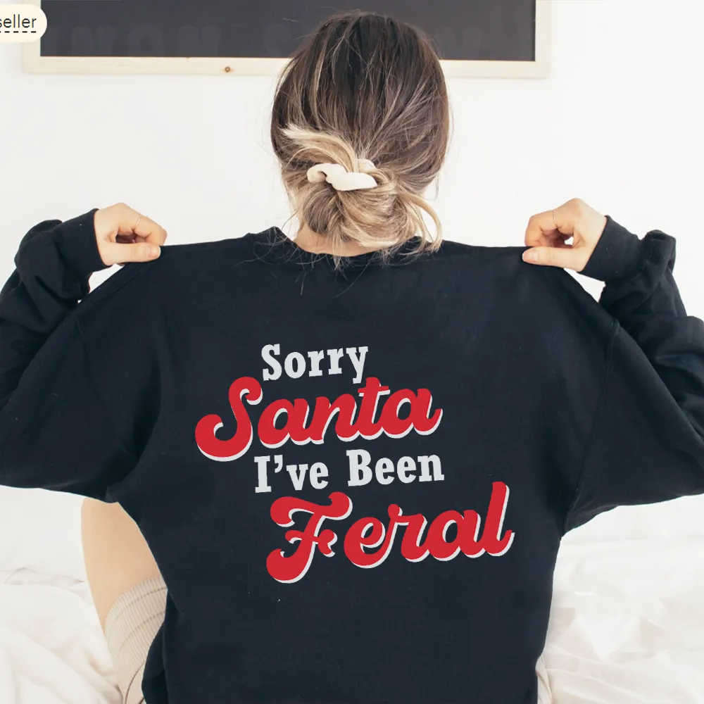 Sorry Santa, I've Been Feral Sweatshirts