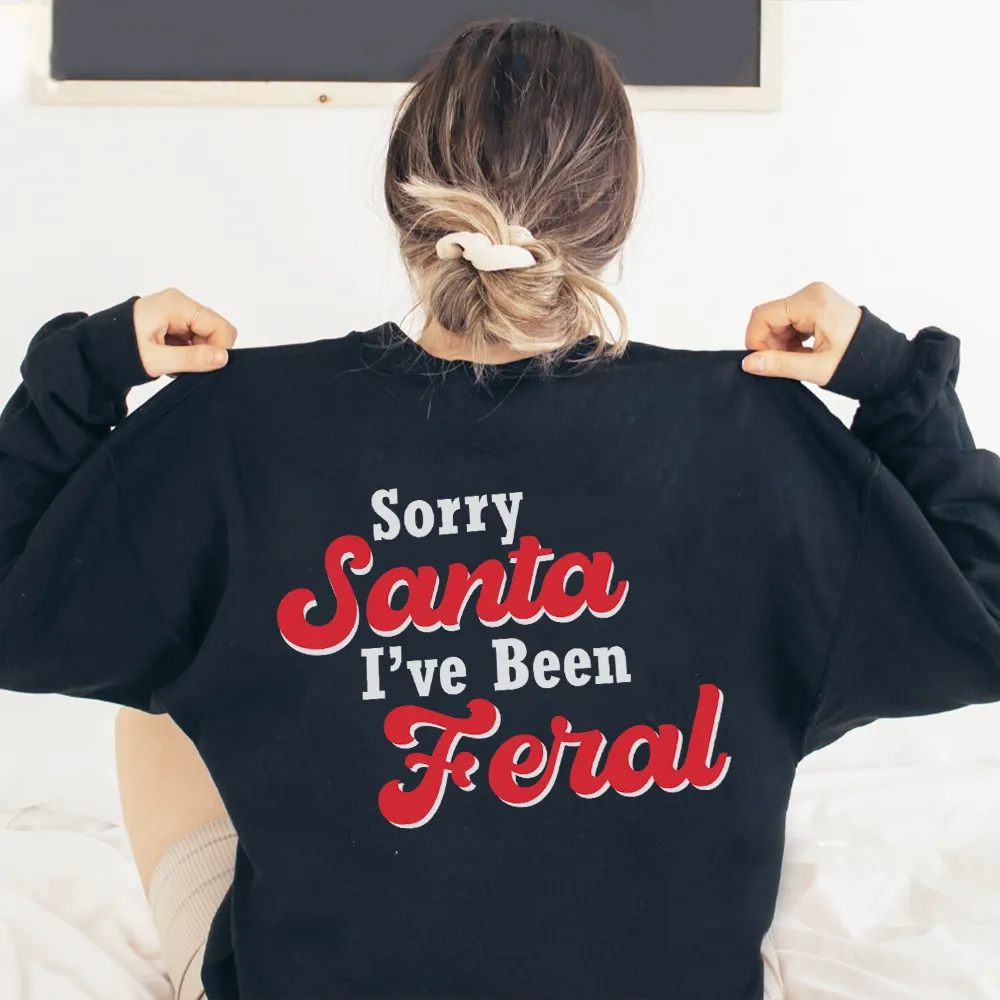 Sorry Santa, I've Been Feral Sweatshirts